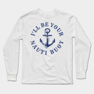 I'll Be Your Nauti Buoy Long Sleeve T-Shirt